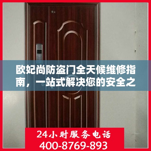 欧妃尚防盗门全天候维修指南，一站式解决您的安全之门问题