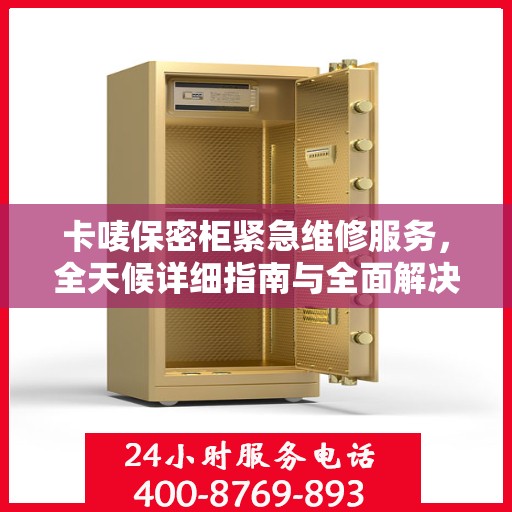 卡唛保密柜紧急维修服务，全天候详细指南与全面解决方案