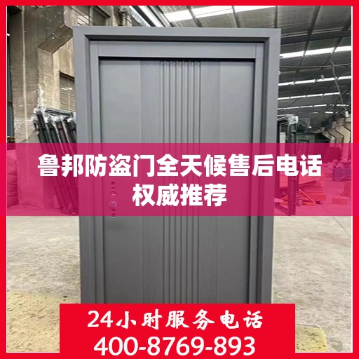 鲁邦防盗门全天候售后电话权威推荐