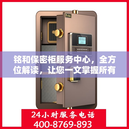 铭和保密柜服务中心，全方位解读，让您一文掌握所有细节