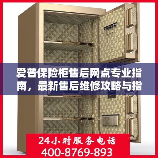 爱普保险柜售后网点专业指南，最新售后维修攻略与指南