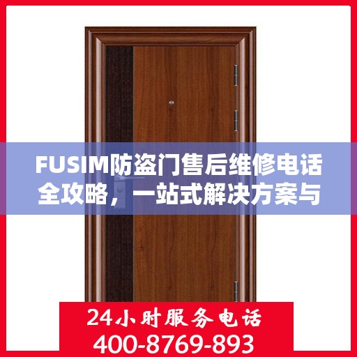FUSIM防盗门售后维修电话全攻略，一站式解决方案与详细指南