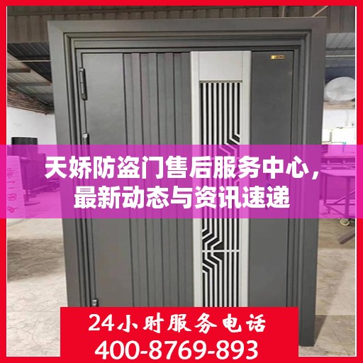 天娇防盗门售后服务中心，最新动态与资讯速递