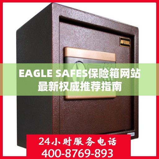EAGLE SAFES保险箱网站最新权威推荐指南