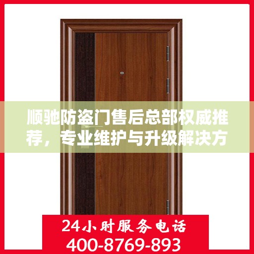 顺驰防盗门售后总部权威推荐，专业维护与升级解决方案