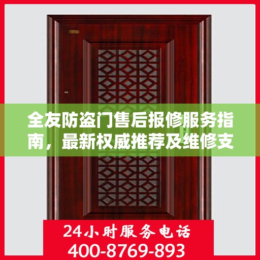 全友防盗门售后报修服务指南，最新权威推荐及维修支持详解