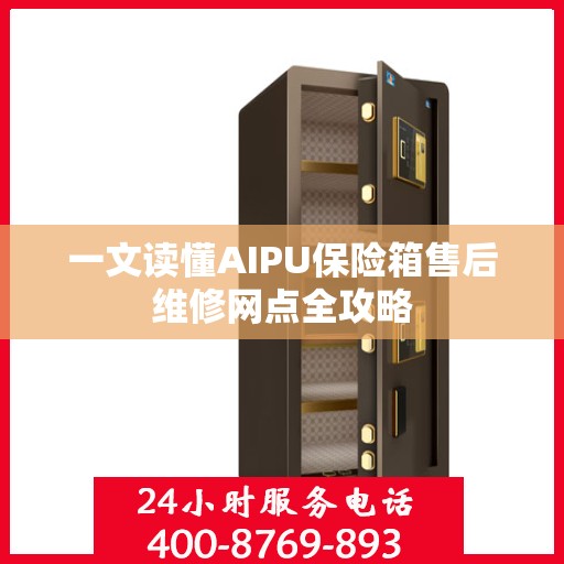 一文读懂AIPU保险箱售后维修网点全攻略