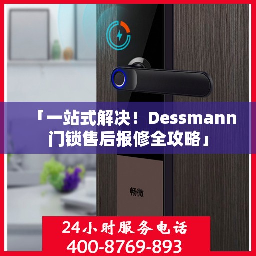 「一站式解决！Dessmann门锁售后报修全攻略」
