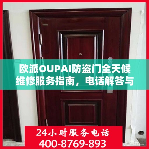 欧派OUPAI防盗门全天候维修服务指南，电话解答与保障您的安全