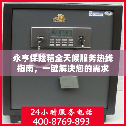 永亨保险箱全天候服务热线指南，一键解决您的需求