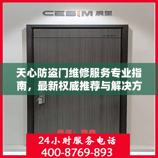 天心防盗门维修服务专业指南，最新权威推荐与解决方案