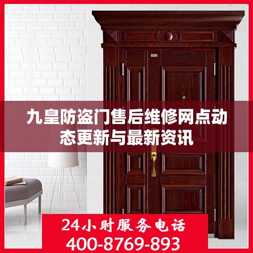九皇防盗门售后维修网点动态更新与最新资讯