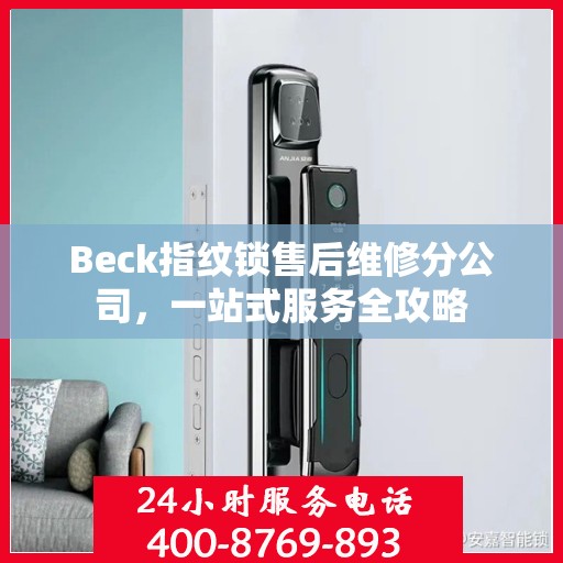 Beck指纹锁售后维修分公司，一站式服务全攻略