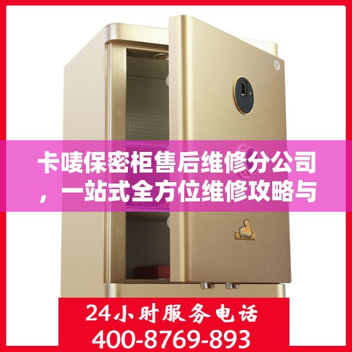卡唛保密柜售后维修分公司，一站式全方位维修攻略与指南