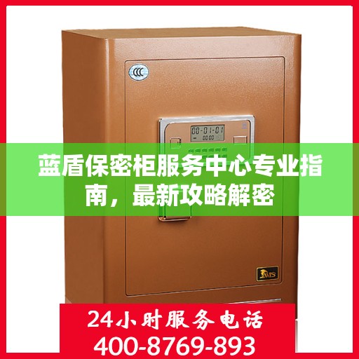 蓝盾保密柜服务中心专业指南，最新攻略解密