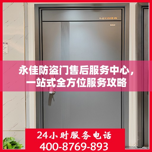 永佳防盗门售后服务中心，一站式全方位服务攻略
