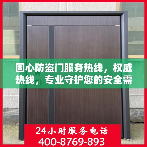 固心防盗门服务热线，权威热线，专业守护您的安全需求