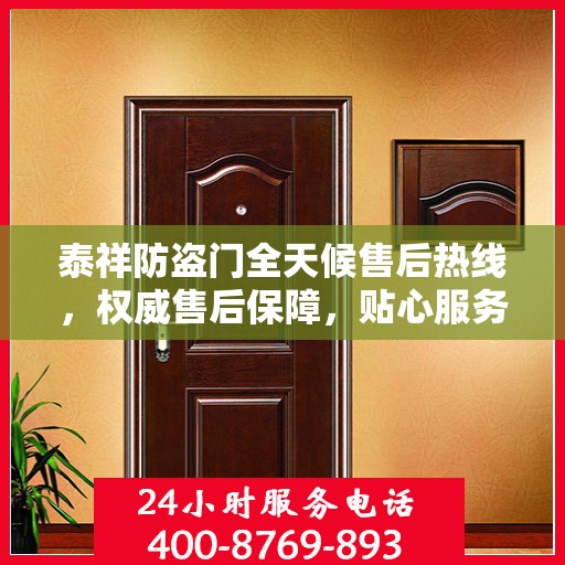 泰祥防盗门全天候售后热线，权威售后保障，贴心服务不打烊