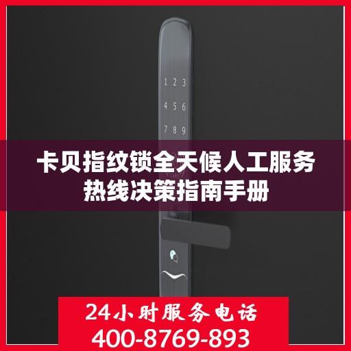 卡贝指纹锁全天候人工服务热线决策指南手册