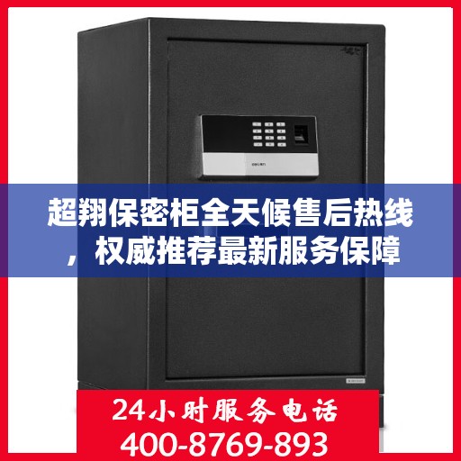 超翔保密柜全天候售后热线，权威推荐最新服务保障