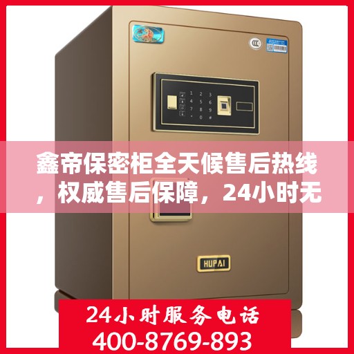 鑫帝保密柜全天候售后热线，权威售后保障，24小时无忧服务