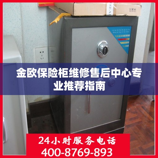 金欧保险柜维修售后中心专业推荐指南