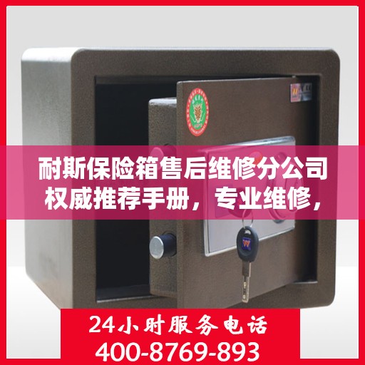 耐斯保险箱售后维修分公司权威推荐手册，专业维修，贴心服务