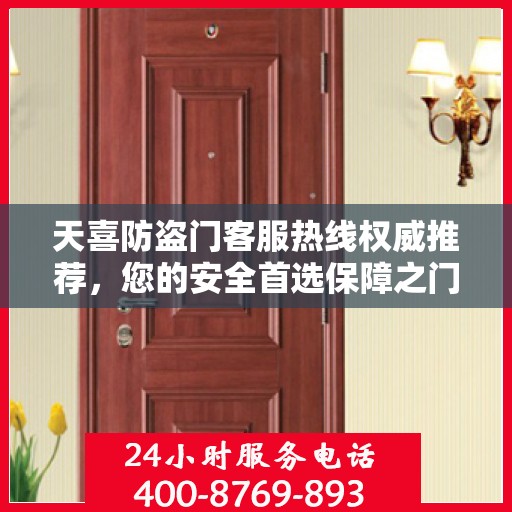 天喜防盗门客服热线权威推荐，您的安全首选保障之门