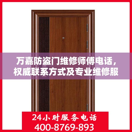万嘉防盗门维修师傅电话，权威联系方式及专业维修服务指南