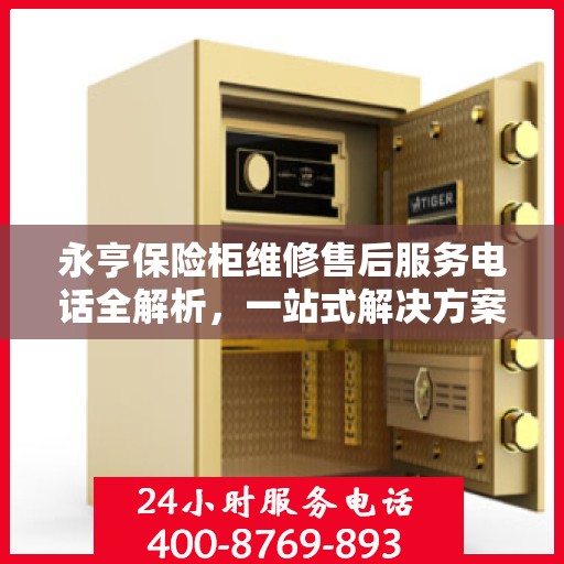 永亨保险柜维修售后服务电话全解析，一站式解决方案，让您轻松读懂！
