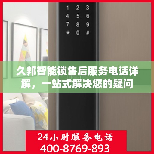 久邦智能锁售后服务电话详解，一站式解决您的疑问