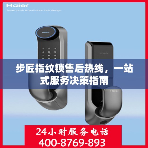 步匠指纹锁售后热线，一站式服务决策指南