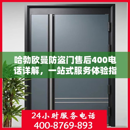 哈勃欧曼防盗门售后400电话详解，一站式服务体验指南