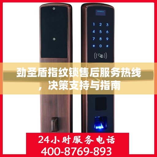 劲圣盾指纹锁售后服务热线，决策支持与指南