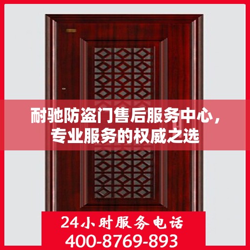 耐驰防盗门售后服务中心，专业服务的权威之选