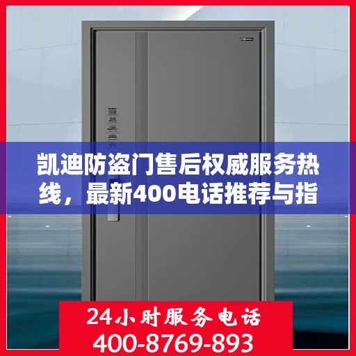 凯迪防盗门售后权威服务热线，最新400电话推荐与指南