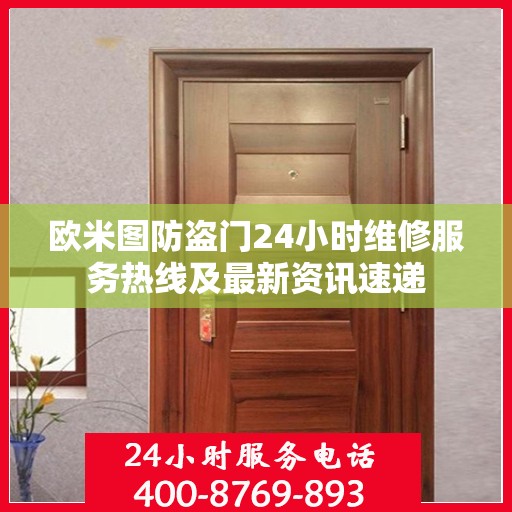 欧米图防盗门24小时维修服务热线及最新资讯速递