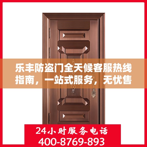 乐丰防盗门全天候客服热线指南，一站式服务，无忧售后体验