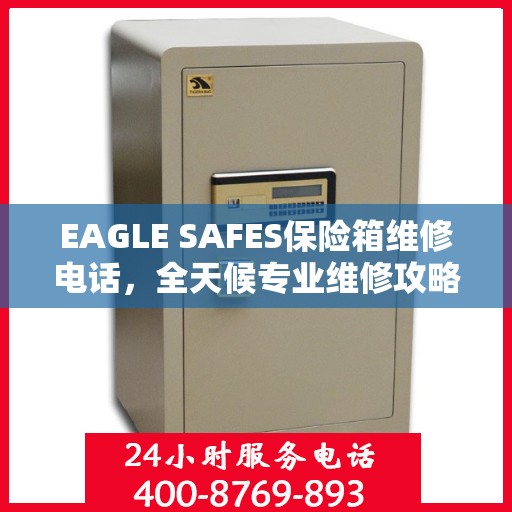 EAGLE SAFES保险箱维修电话，全天候专业维修攻略与指南