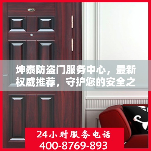 坤泰防盗门服务中心，最新权威推荐，守护您的安全之门