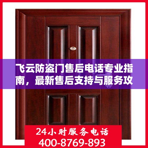 飞云防盗门售后电话专业指南，最新售后支持与服务攻略