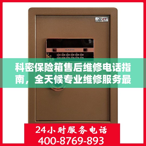 科密保险箱售后维修电话指南，全天候专业维修服务最新攻略