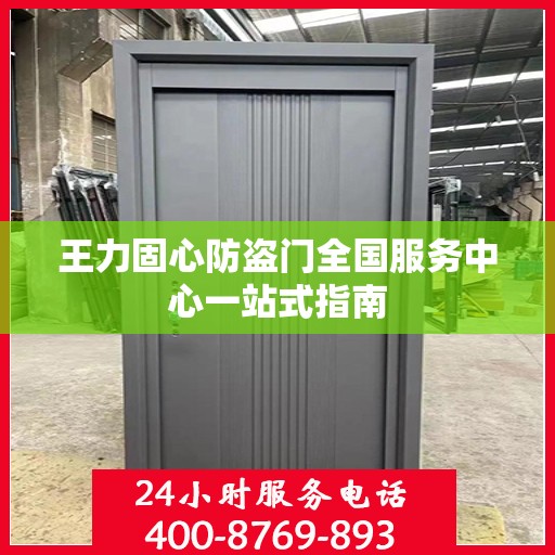 王力固心防盗门全国服务中心一站式指南