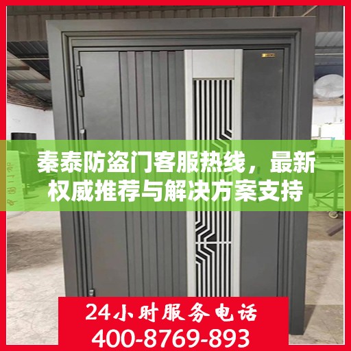 秦泰防盗门客服热线，最新权威推荐与解决方案支持