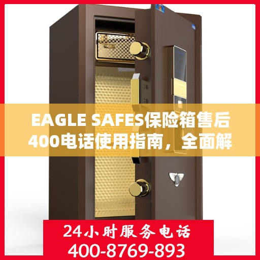 EAGLE SAFES保险箱售后400电话使用指南，全面解析与攻略