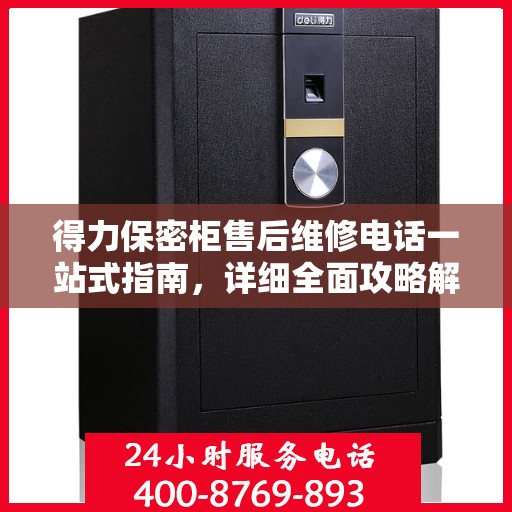 得力保密柜售后维修电话一站式指南，详细全面攻略解析