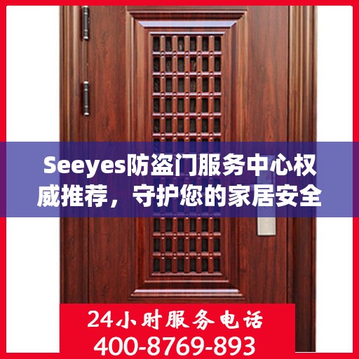 Seeyes防盗门服务中心权威推荐，守护您的家居安全新选择