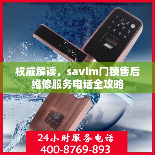 权威解读，savlm门锁售后维修服务电话全攻略