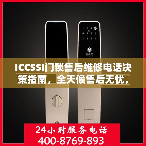 ICCSSI门锁售后维修电话决策指南，全天候售后无忧，专业维修保障您的安全选择！