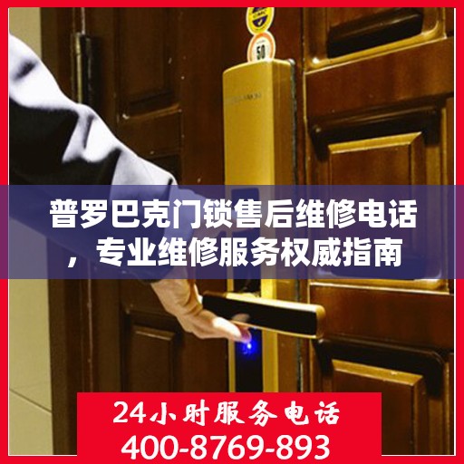 普罗巴克门锁售后维修电话，专业维修服务权威指南
